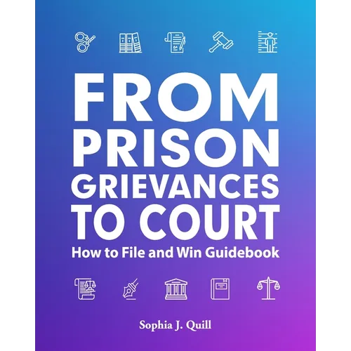 From Prison Grievances to Court How to File and Win Guidebook