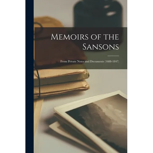 Memoirs of the Sansons: From Private Notes and Documents (1688-1847)