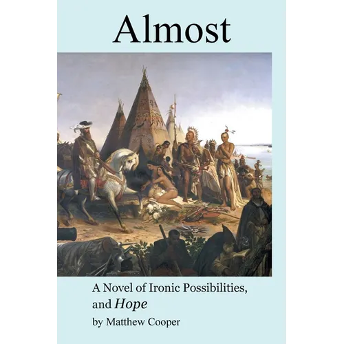 Almost: A Novel of Ironic Possibilities, and Hope