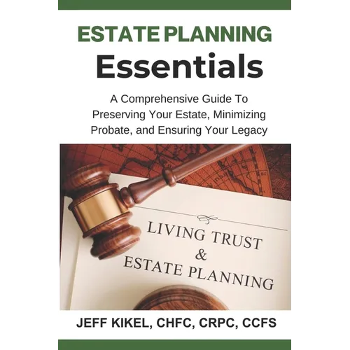 Estate Planning Essentials: A Comprehensive Guide to Preserving Your Estate, Minimizing Probate, and Ensuring Your Legacy - Paperback