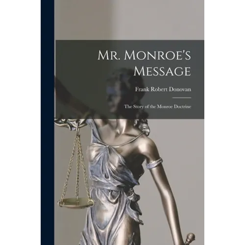 Mr. Monroe's Message: the Story of the Monroe Doctrine