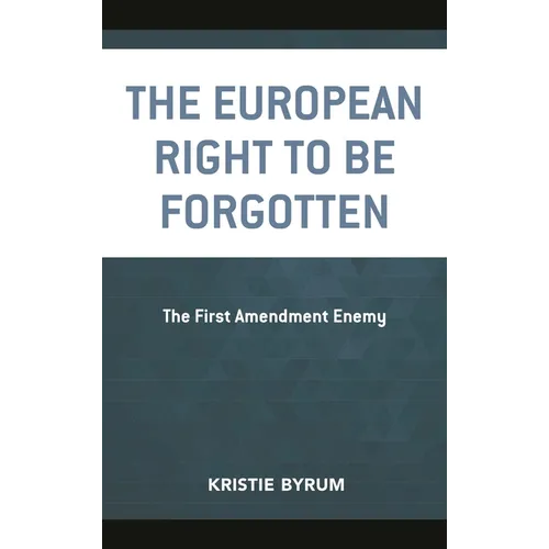 The European Right to Be Forgotten: The First Amendment Enemy