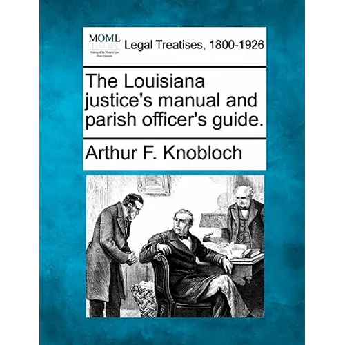 The Louisiana Justice's Manual and Parish Officer's Guide.
