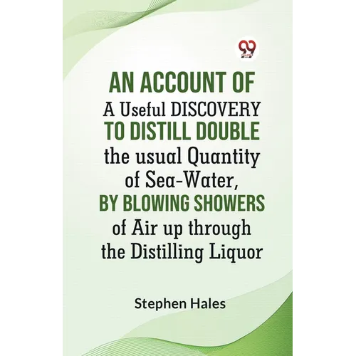 An Account Of A Useful Discovery To Distill Double The Usual Quantity Of Sea-Water, By Blowing Showers Of Air Up Through The Distilling Liquor