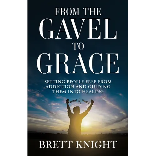 From the Gavel to Grace: Setting People Free From Addition and Into Healing