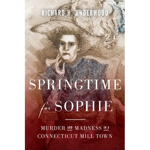 Springtime for Sophie: Murder and Madness in a Connecticut Mill Town