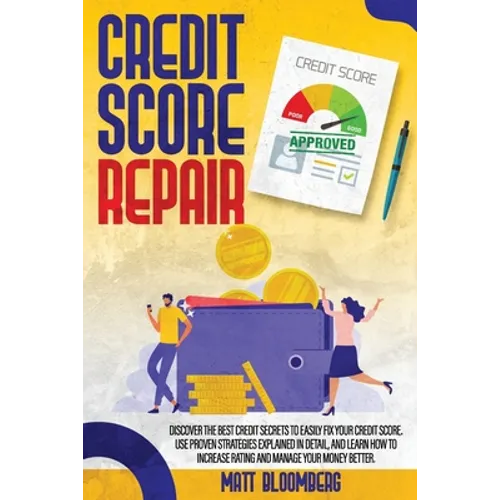Credit Score Repair: Discover The Best Credit Secrets To Easily Fix Your Credit Score. Use Proven Strategies Explained in Detail, And Learn