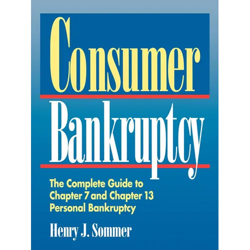 Consumer Bankruptcy: The Complete Guide to Chapter 7 and Chapter 13 Personal Bankruptcy