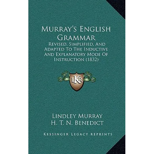 Murray's English Grammar: Revised, Simplified, And Adapted To The Inductive And Explanatory Mode Of Instruction (1832)