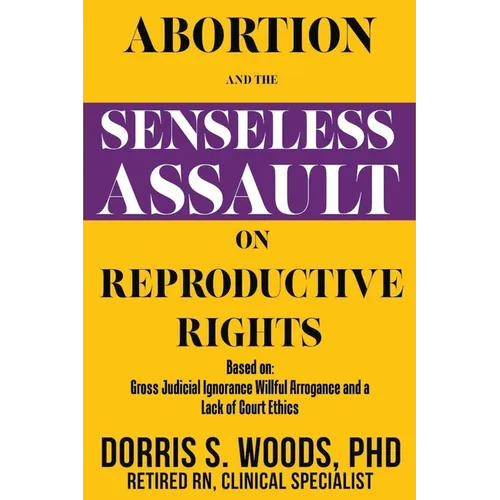 Abortion and the Senseless Assault on Reproductive Rights