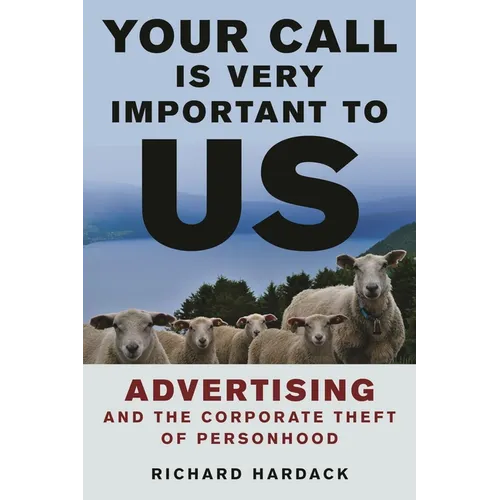 Your Call Is Very Important to Us: Advertising and the Corporate Theft of Personhood - Hardcover