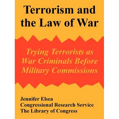 Terrorism and the Law of War: Trying Terrorists as War Criminals Before Military Commissions