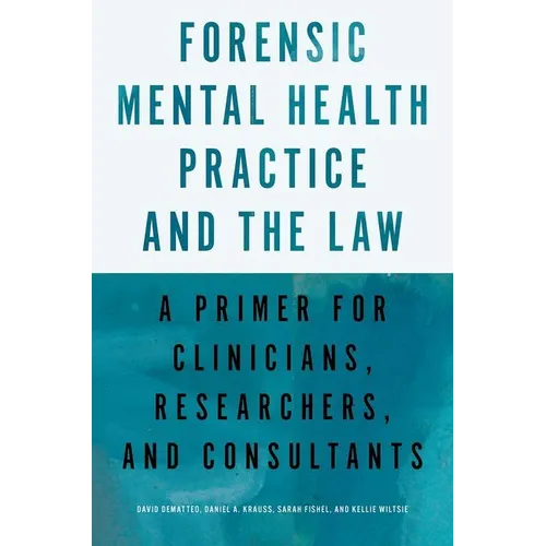 Forensic Mental Health Practice and the Law: A Primer for Clinicians, Researchers, and Consultants