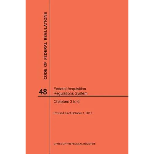 Code of Federal Regulations Title 48, Federal Acquisition Regulations System (Fars), Parts 3-6, 2017