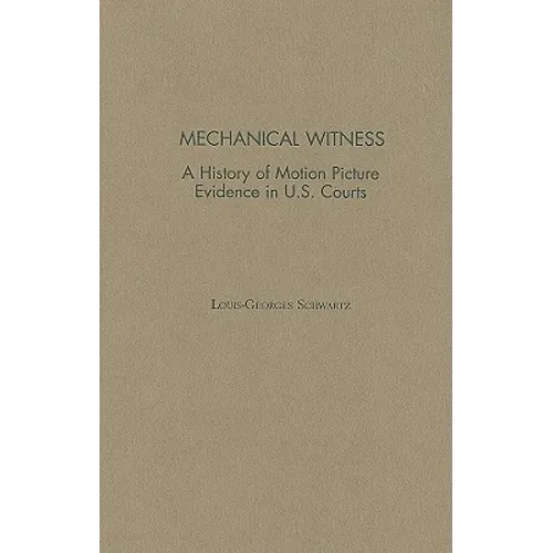 Mechanical Witness: A History of Motion Picture Evidence in U.S. Courts