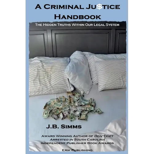 A Criminal Justice Handbook: The Hidden Truths Within Our Legal System