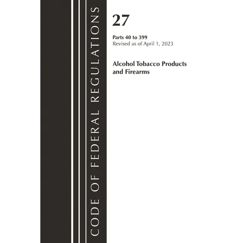Code of Federal Regulations, Title 27 Alcohol Tobacco Products and Firearms 40-399, 2023