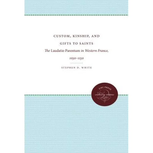 Custom, Kinship, and Gifts to Saints: The Laudatio Parentum in Western France, 1050-1150