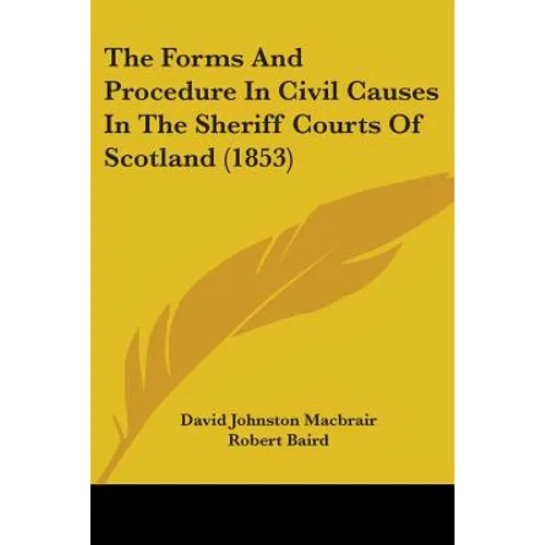 The Forms And Procedure In Civil Causes In The Sheriff Courts Of Scotland (1853)