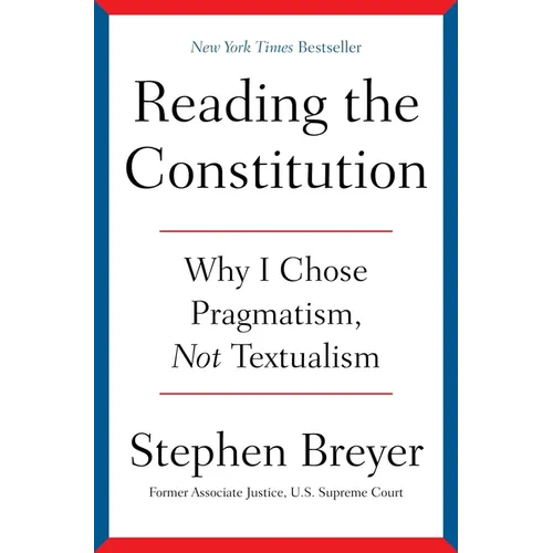 Reading the Constitution: Why I Chose Pragmatism, Not Textualism