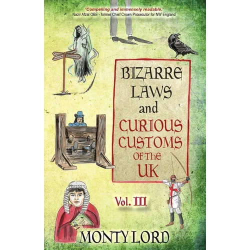 Bizarre Laws & Curious Customs of the UK: Volume 3