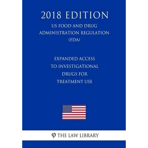 Expanded Access to Investigational Drugs for Treatment Use (US Food and Drug Administration Regulation) (FDA) (2018 Edition)