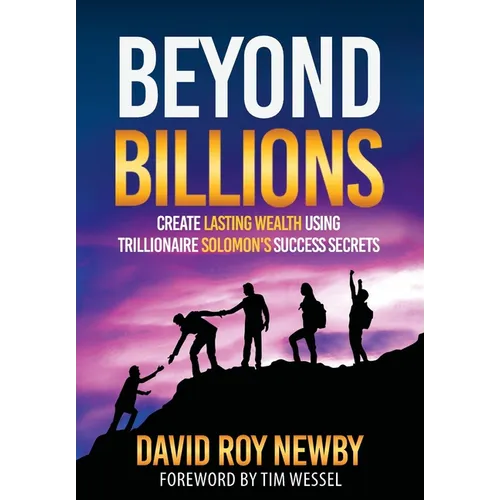 Beyond Billions: Create Lasting Wealth Using Trillionaire Solomon's Success Secrets
