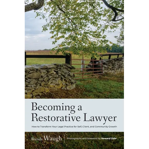 Becoming a Restorative Lawyer: How to Transform Your Legal Practice for Self, Client, and Community Growth