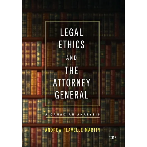 Legal Ethics and the Attorney General: A Canadian Analysis