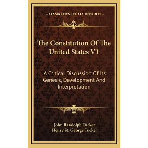 The Constitution Of The United States V1: A Critical Discussion Of Its Genesis, Development And Interpretation