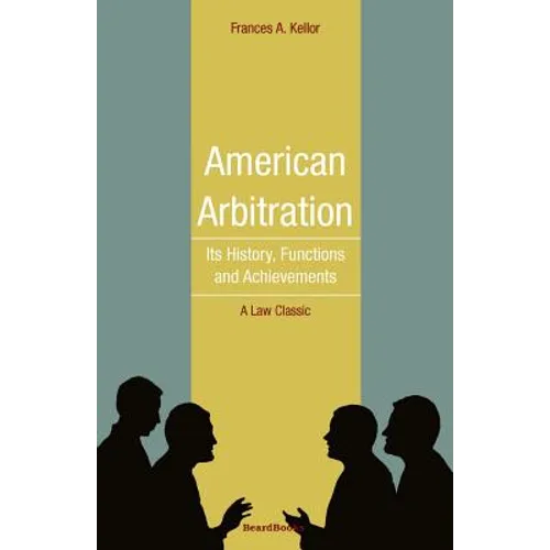 American Arbitration: Its History, Functions and Achievements