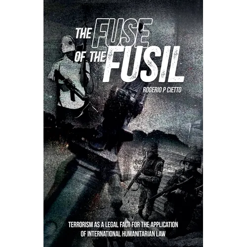 The Fuse of the Fusil - Terrorism as a Legal Fact for the Application of International Humanitarian Law - Paperback