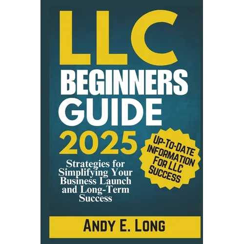 LLC Beginners Guide 2025: Strategies for Simplifying Your Business Launch and Long-Term Success
