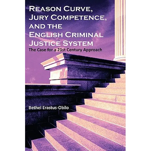 Reason Curve, Jury Competence, and the English Criminal Justice System: The Case for a 21st Century Approach