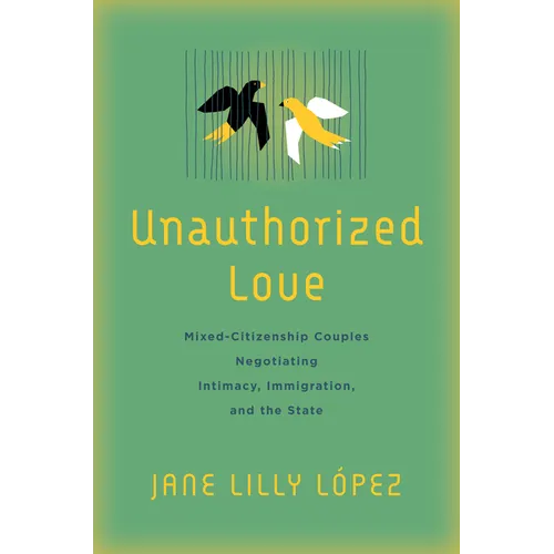 Unauthorized Love: Mixed-Citizenship Couples Negotiating Intimacy, Immigration, and the State