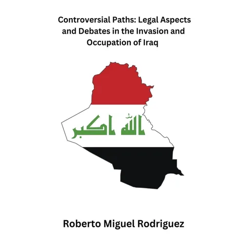 Controversial Paths: Legal Aspects and Debates in the Invasion and Occupation of Iraq - Paperback
