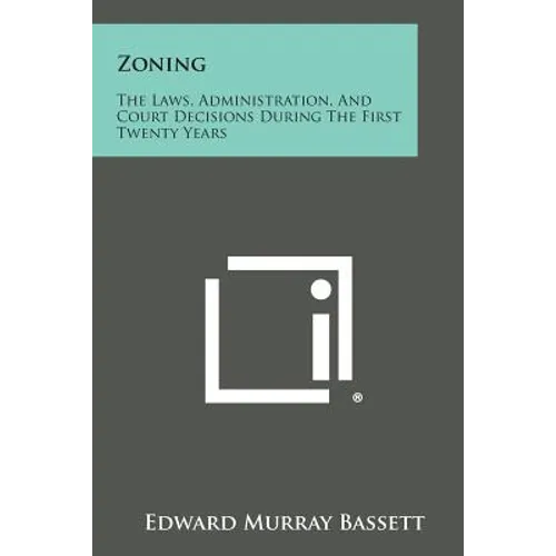 Zoning: The Laws, Administration, And Court Decisions During The First Twenty Years