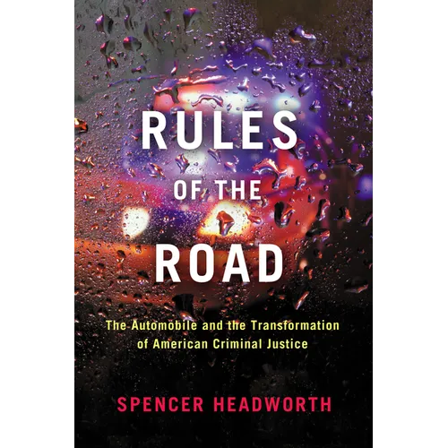 Rules of the Road: The Automobile and the Transformation of American Criminal Justice