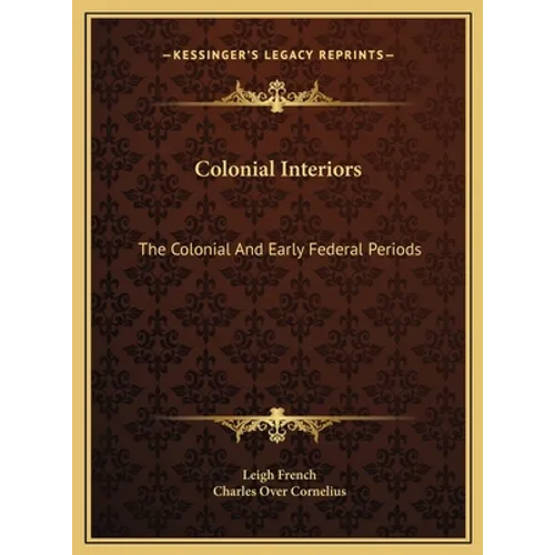 Colonial Interiors: The Colonial And Early Federal Periods