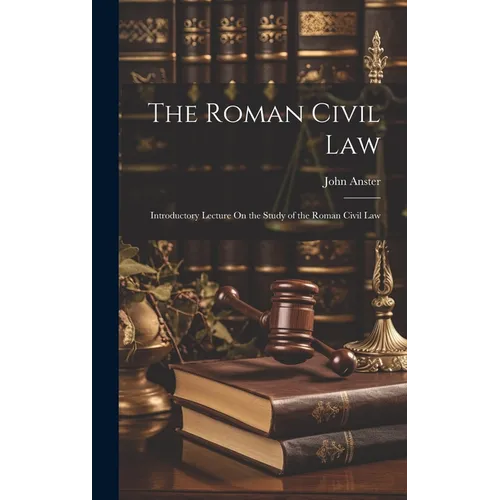 The Roman Civil Law: Introductory Lecture On the Study of the Roman Civil Law