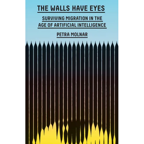 The Walls Have Eyes: Surviving Migration in the Age of Artificial Intelligence