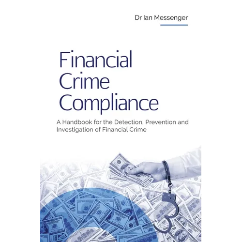 Financial Crime Compliance: A Handbook for the Detection, Prevention and Investigation of Financial Crime