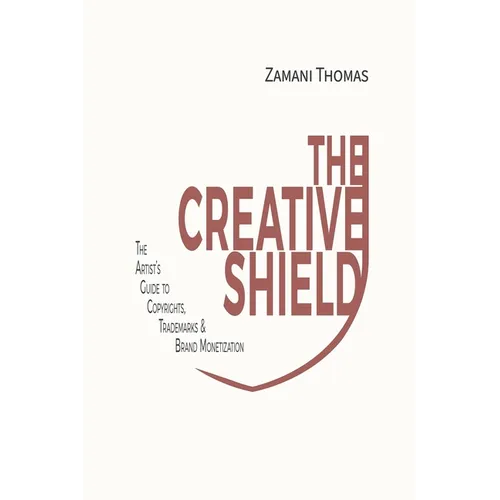 The Creative Shield: The Artist's Guide to Copyrights, Trademarks & Brand Monetization