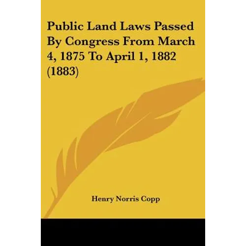 Public Land Laws Passed By Congress From March 4, 1875 To April 1, 1882 (1883)