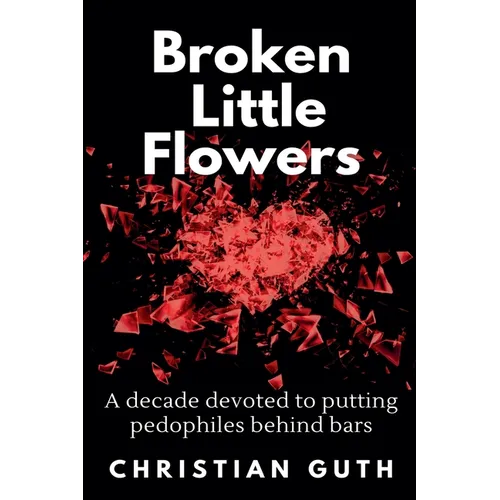 Broken Little Flowers: A Decade Devoted to Putting Pedophiles Behind Bars