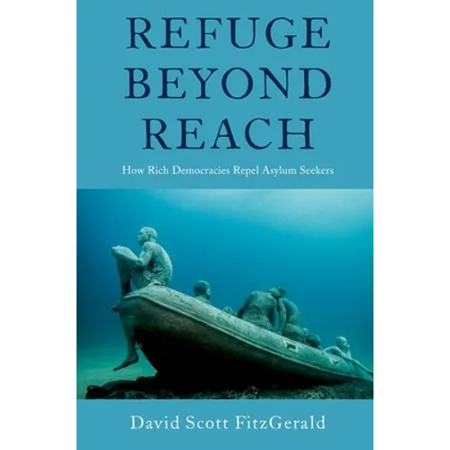 Refuge Beyond Reach: How Rich Democracies Repel Asylum Seekers