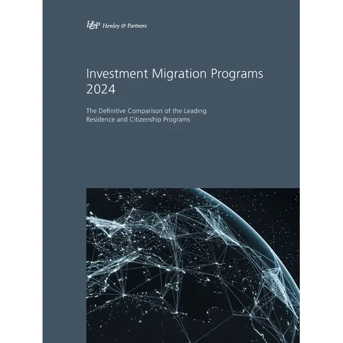 Investment Migration Programs 2024: The Definitive Comparison of the Leading Residence and Citizenship Programs