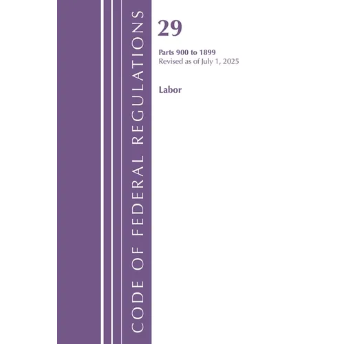Code of Federal Regulations, TITLE 29 LABOR OSHA 900-1899, Revised as of July 1, 2025