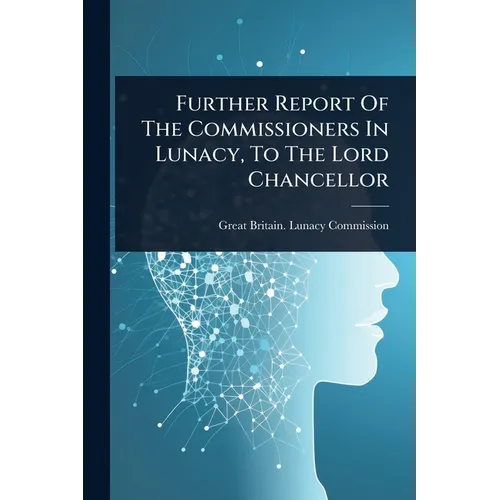 Further Report Of The Commissioners In Lunacy, To The Lord Chancellor