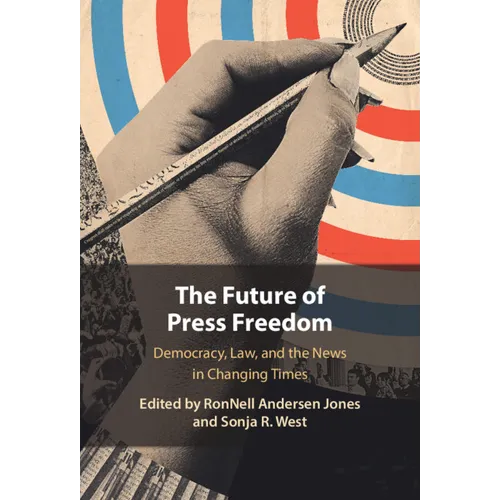 The Future of Press Freedom: Democracy, Law, and the News in Changing Times